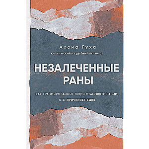 Незалеченные раны. Как травмированные люди становятся теми, кто причиняет боль