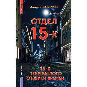 Отдел 15-К. Тени Былого. Отзвуки времен