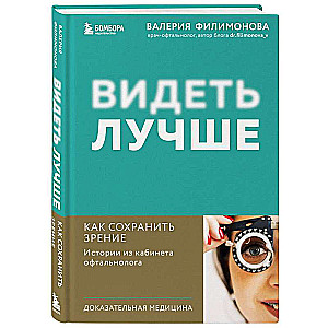 Видеть лучше: как сохранить зрение. Истории из кабинета офтальмолога