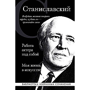 Работа актера над собой. Части 1, 2. Моя жизнь в искусстве