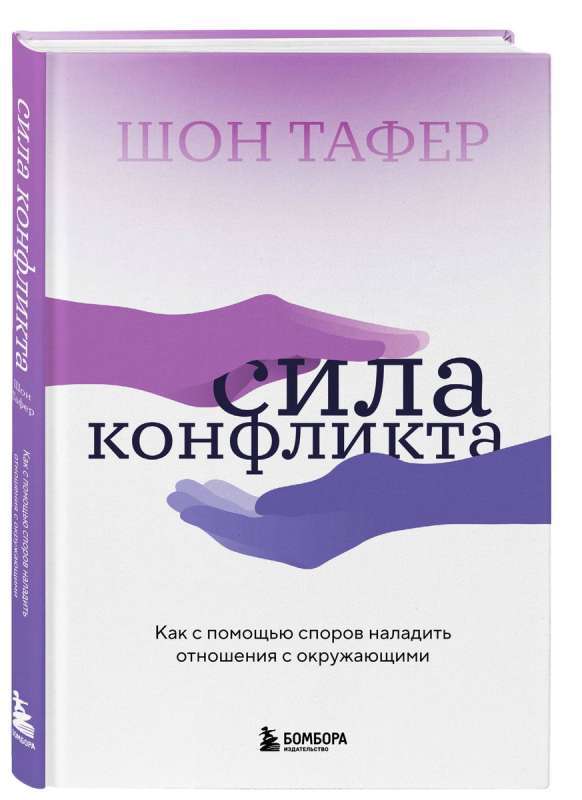 Сила конфликта. Как с помощью споров наладить отношения с окружающими