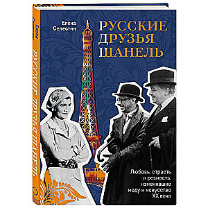 Русские друзья Шанель. Любовь, страсть и ревность, изменившие моду и искусство XX века