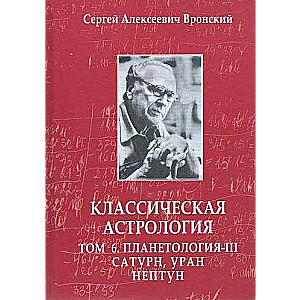 Классическая астрология. Том 6. Планетология-III. Сатурн, Уран, Нептун