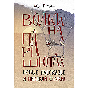 Волки на парашютах. Новые рассказы: И никакой скуки!