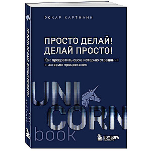 Просто делай! Делай просто! Как превратить свою историю страдания в историю процветания