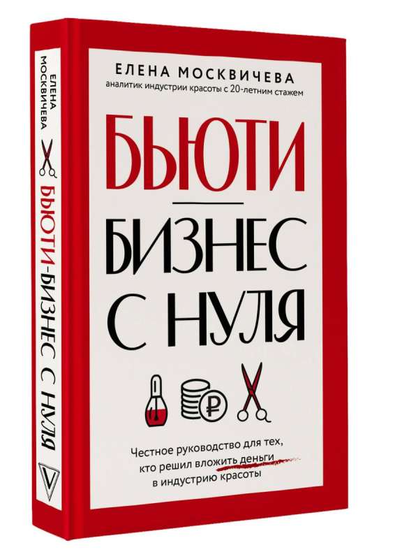 Бьюти-бизнес с нуля. Честное руководство для тех, кто решил вложить деньги в индустрию красоты