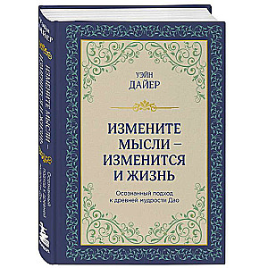 Измените мысли - изменится и жизнь. Осознанный подход к древней мудрости Дао