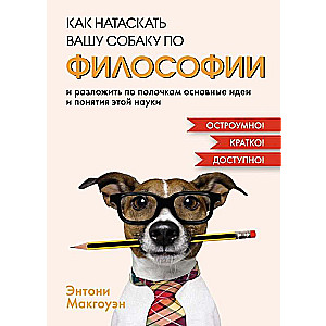 Как натаскать вашу собаку по ФИЛОСОФИИ и разложить по полочкам основные идеи и понятия этой науки