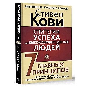 Стратегии успеха для высокоэффективных людей. 7 главных принципов. Уникальные советы, захватывающие кейсы, новые идеи!