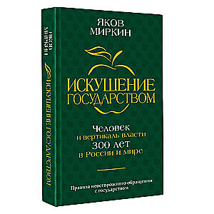 Искушение государством. Человек и вертикаль власти 300 лет в России и мире