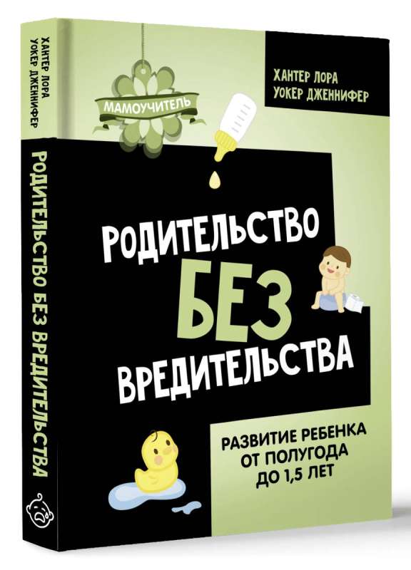 Родительство без вредительства. Развитие ребенка от полугода до 1,5 лет