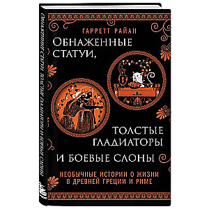 Обнаженные статуи, толстые гладиаторы и боевые слоны. Необычные истории о жизни в Древней Греции и Риме