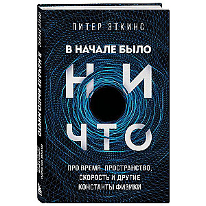 В начале было ничто. Про время, пространство, скорость и другие константы физики