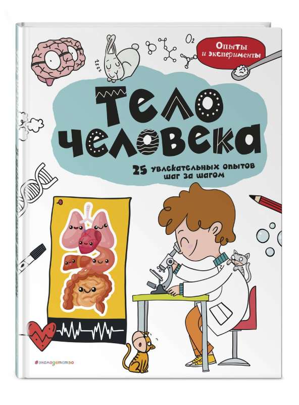 Тело человека: 25 увлекательных опытов шаг за шагом