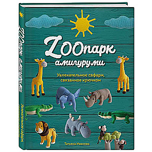 ZOOпарк амигуруми. Увлекательное сафари, связанное крючком 