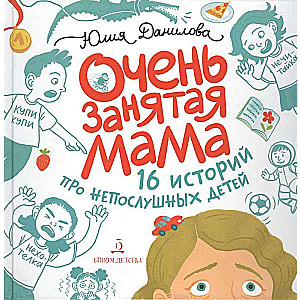 Очень занятая мама: 16 историй про непослушных детей