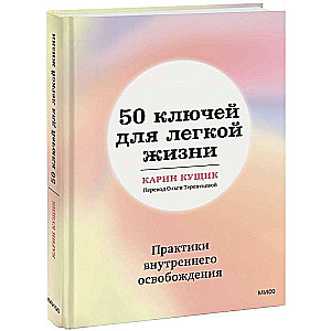 50 ключей для легкой жизни. Практики внутреннего освобождения