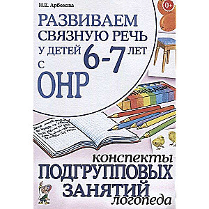 Развиваем связную речь у детей 6-7 лет с ОНР. Конспекты подгрупповых занятий логопеда