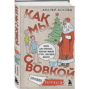 Как мы с Вовкой. Зимние каникулы. Книга для взрослых, которые забыли о том, как были детьми