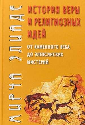 История веры и религиозных идей : от каменного века до элевсинских мистерий