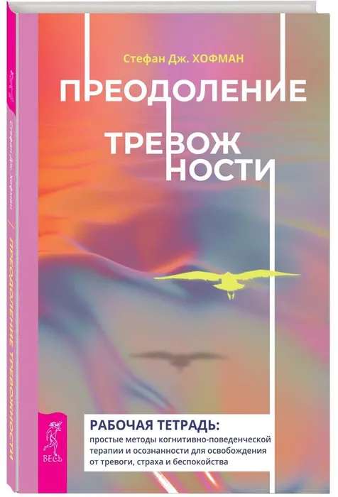 Преодоление тревожности. Рабочая тетрадь: простые методы когнитивно-поведенческой терапии 