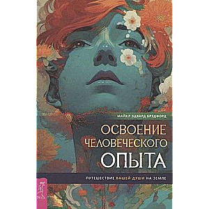 Освоение человеческого опыта. Путешествие вашей души на Земле 