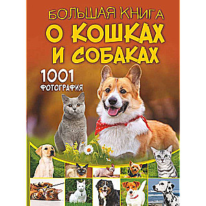 Большая книга о кошках и собаках. 1001 фотография