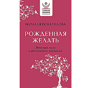 Рожденная желать. Женская сила в реализации желаний