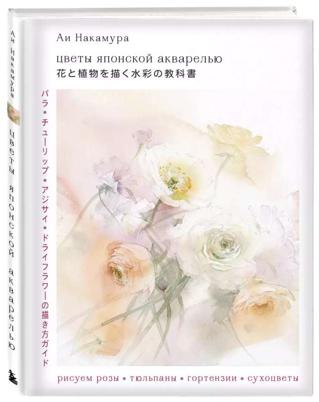 Цветы японской акварелью. Рисуем розы, тюльпаны, гортензии и сухоцветы