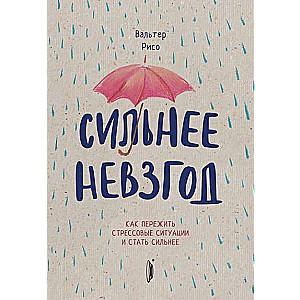 Сильнее невзгод. Как пережить стрессовые ситуации