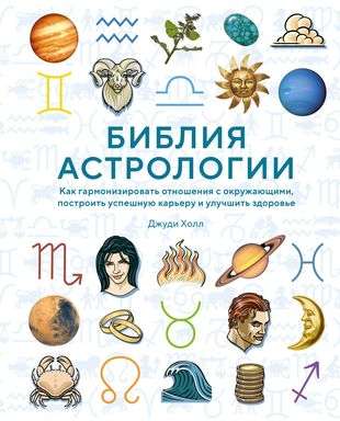 Библия астрологии. Как гармонизировать отношения с окружающими, построить успешную карьеру