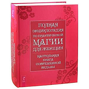 Полная энциклопедия по практической магии для женщин. Настольная книга современной ведьмы 