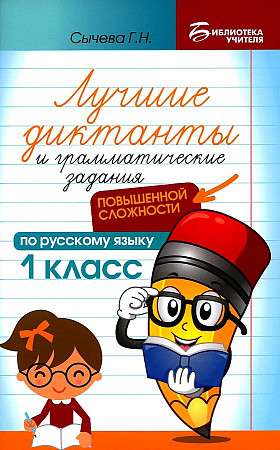 Лучшие диктанты и грамматические задания по русскому языку повышенной сложности. 1 класс