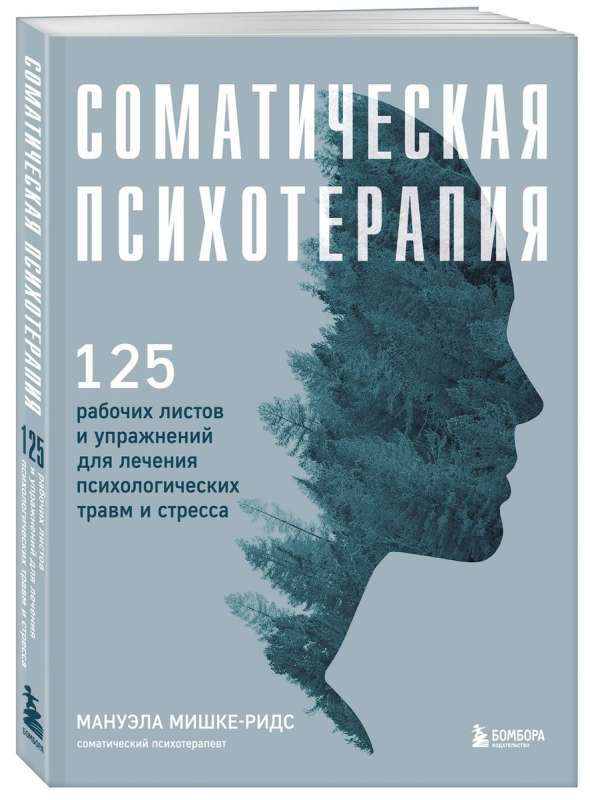 Соматическая психотерапия. 125 рабочих листов и упражнений для лечения психологических травм и стресса