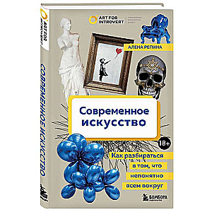 Современное искусство. Как разбираться в том, что непонятно всем вокруг