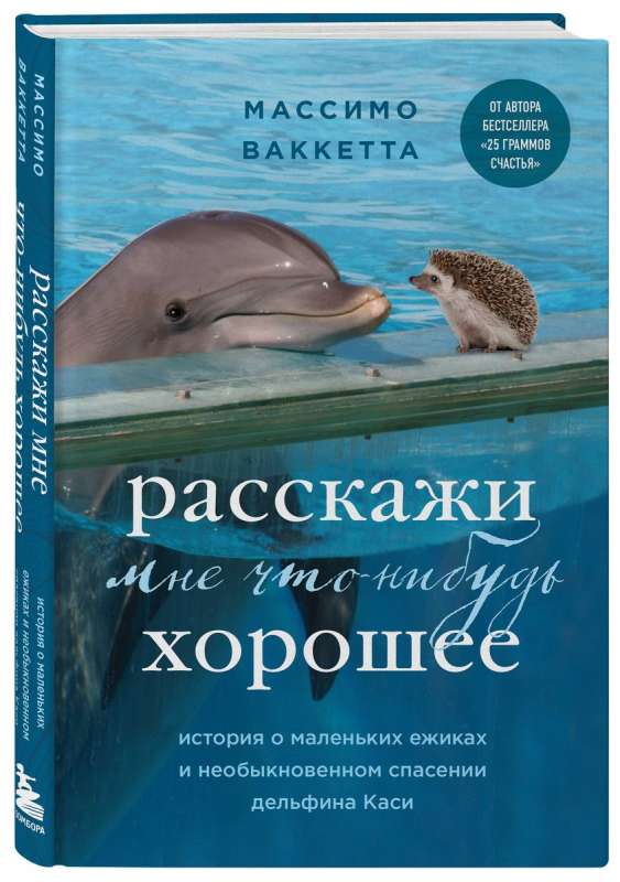 Расскажи мне что-нибудь хорошее. История о маленьких ежиках и необыкновенном спасении дельфина Каси