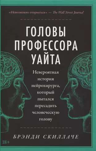 Головы профессора Уайта: Невероятная история нейрохирурга, который пытался пересадить человеческую голову