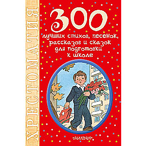 300 лучших стихов, песенок, рассказов и сказок для подготовки к школе