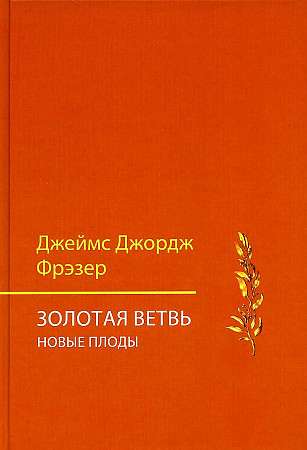 Золотая ветвь. Новые плоды. Исследование магии и религии