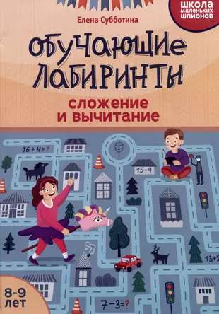 Обучающие лабиринты: сложение и вычитание: 8-9 лет.