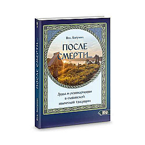 После смерти. Душа и реинкарнация в славянской традиции