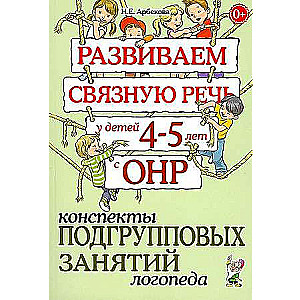 Развиваем связную речь у детей 4-5 лет с ОНР. Конспекты подгрупповых занятий логопеда.