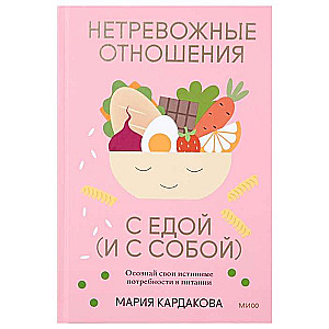 Нетревожные отношения с едой и с собой. Осознай свои истинные потребности в питании