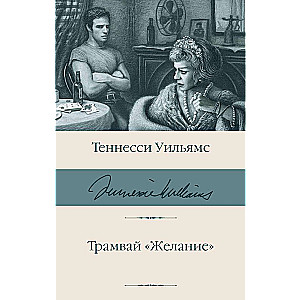 Трамвай Желание Трамвай Желание; Татуированная роза; Стеклянный зверинец; Кошка на раскаленной крыше