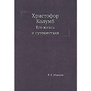 Христофор Колумб. Его жизнь и путешествия