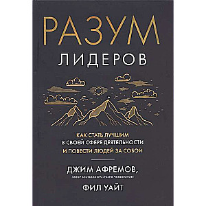 Разум лидеров. Как стать лучшим в своей сфере деятельности и повести людей за собой