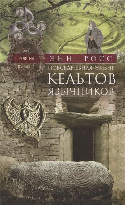 Повседневная жизнь кельтов­язычников. Быт, религия, культура