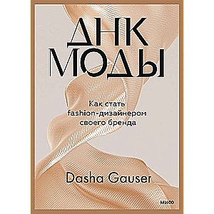 Dasha Gauser. ДНК моды. Как стать fashion-дизайнером своего бренда