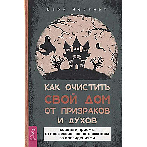Как очистить свой дом от призраков и духов: советы и приемы 
