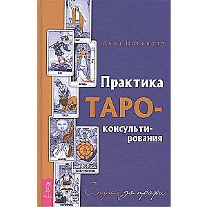 Практика Таро - консультирования. С нуля до профи 